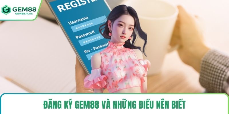 Đăng ký Gem88 và những điều nên biết