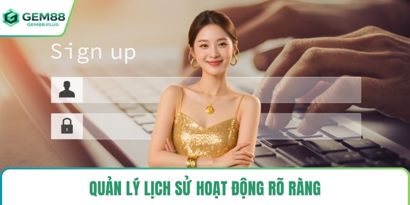 Quản lý lịch sử hoạt động rõ ràng