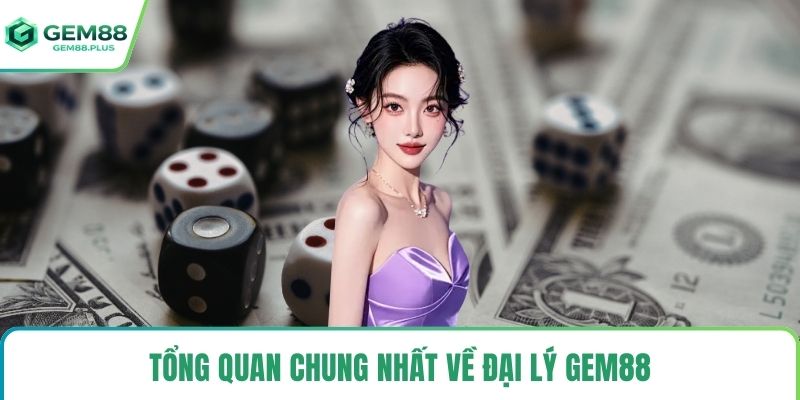 Tổng quan chung nhất về đại lý Gem88